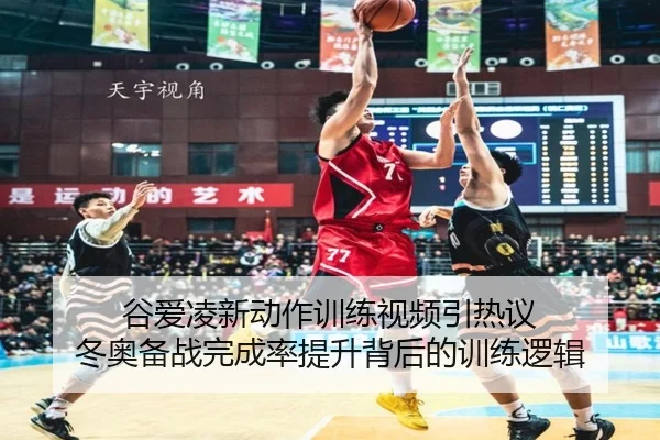 谷爱凌新动作训练视频引热议 冬奥备战完成率提升背后的训练逻辑